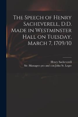 Speech of Henry Sacheverell, D.D. Made in Westminster Hall on Tuesday, March 7, 1709/10