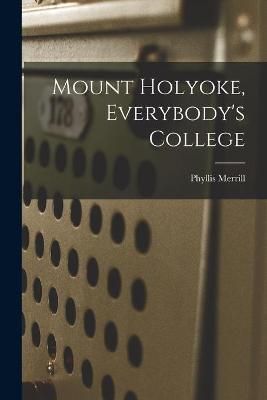 Mount Holyoke, Everybody's College By Phyllis 1908- Merrill