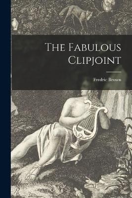The Fabulous Clipjoint By Fredric 1906-1972 Brown 9781014704290
