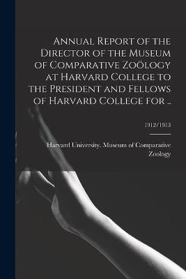 Annual Report of the Director of the Museum of Comparative Zoölogy at Harvard College to the President and Fellows of Harvard College for ..; ...