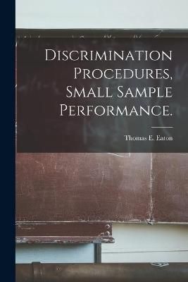 Discrimination Procedures, Small Sample Performance. By Thomas E Eaton