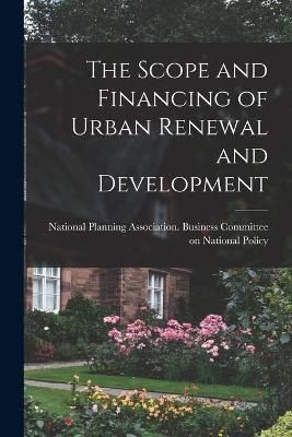 The Scope and Financing of Urban Renewal and Development 9781014710871