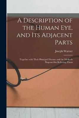 Description of the Human Eye, and Its Adjacent Parts By Warner