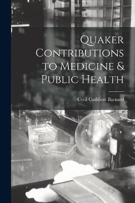 Quaker Contributions to Medicine & Public Health 9781014732972