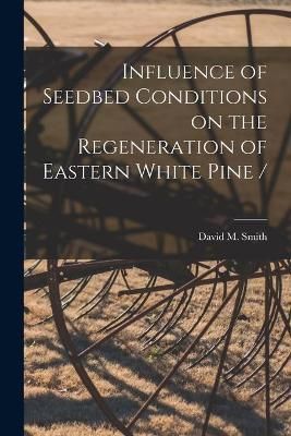 Influence of Seedbed Conditions on the Regeneration of Eastern White Pine /