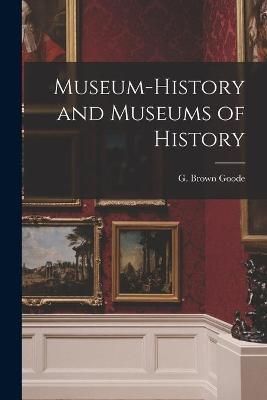 Museum-history and Museums of History By Goode 9781014764751