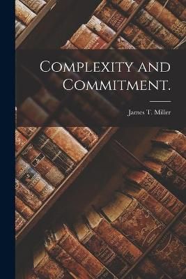 Complexity and Commitment. By James T Miller 9781014769299 (Paperback)