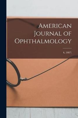 American Journal of Ophthalmology; 4, (1887) By Anonymous (Paperback)