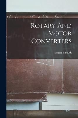 Rotary And Motor Converters By Ernest F Smith (creator) 9781014774231