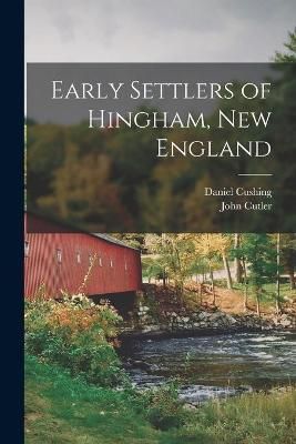 Early Settlers of Hingham, New England By Cushing 9781014778161