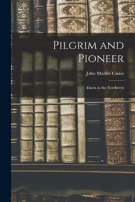 Pilgrim and Pioneer By John Martin Canse 9781014782069 (Paperback)