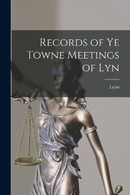 Records of Ye Towne Meetings of Lyn By Lynn (Mass ) (creator)