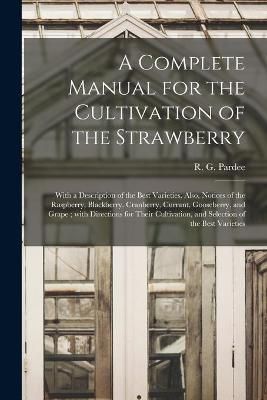 Complete Manual for the Cultivation of the Strawberry By Pardee