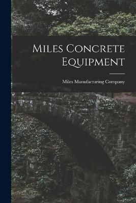 Miles Concrete Equipment By Miles Manufacturing Company (creator)