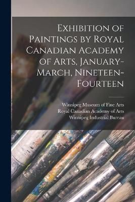 Exhibition of Paintings by Royal Canadian Academy of Arts, January-March, Nineteen-fourteen [microform]