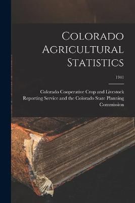 Colorado Agricultural Statistics; 1941 9781014802583 (Paperback)