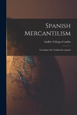 Spanish Mercantilism By Andrés Villegas 1903- Castillo 9781014806536