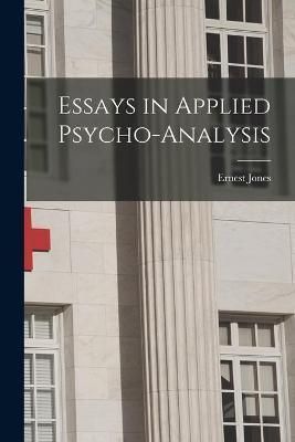 Essays in Applied Psycho-Analysis By Ernest 1879-1958 Jones
