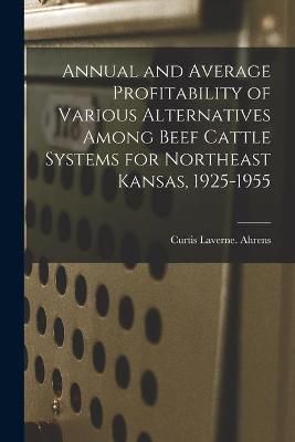 Annual and Average Profitability of Various Alternatives Among Beef Cattle Systems for Northeast Kansas, 1925-1955