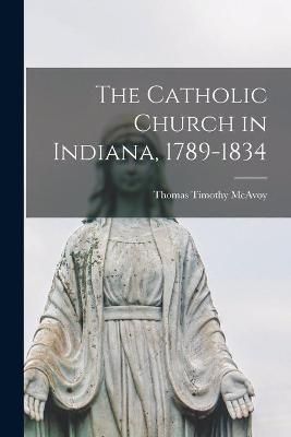 The Catholic Church in Indiana, 1789-1834 9781014810250 (Paperback)