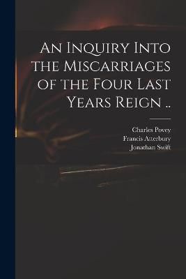 Inquiry Into the Miscarriages of the Four Last Years Reign .. By Povey