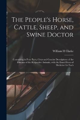 People's Horse, Cattle, Sheep, and Swine Doctor By Clarke (Paperback)