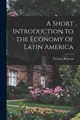 A Short Introduction to the Economy of Latin America 9781014847744
