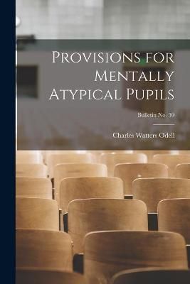 Provisions for Mentally Atypical Pupils; Bulletin No. 59 9781014847966