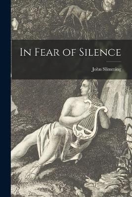 In Fear of Silence By John 1926- Slimming 9781014849717 (Paperback)