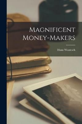 Magnificent Money-Makers By Hans 1885- Wantoch 9781014852502