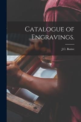 Catalogue of Engravings. By J C Buttre (Firm) (creator) 9781014852847