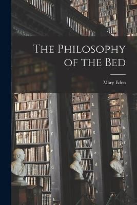 The Philosophy of the Bed By Mary 1919- Eden 9781014856753 (Paperback)