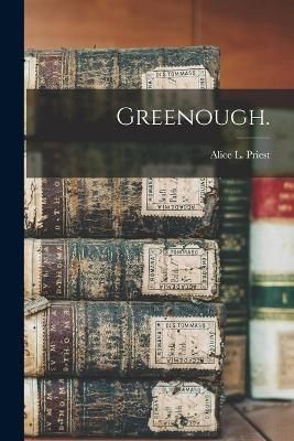 Greenough. By Alice L (Alice Lucinda) 1866- Priest (creator)