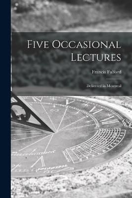 Five Occasional Lectures [microform] By Fulford 9781014876515