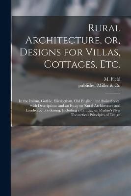 Rural Architecture, or, Designs for Villas, Cottages, Etc. By Field