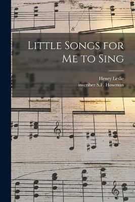 Little Songs for Me to Sing By Leslie 9781014882240 (Paperback)