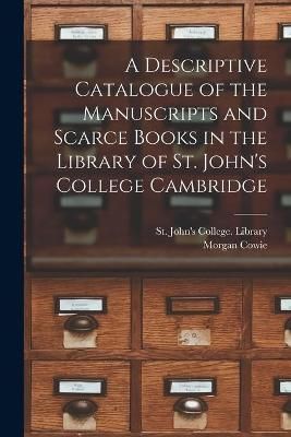 Descriptive Catalogue of the Manuscripts and Scarce Books in the Library of St. John's College Cambridge