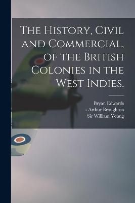 History, Civil and Commercial, of the British Colonies in the West Indies.