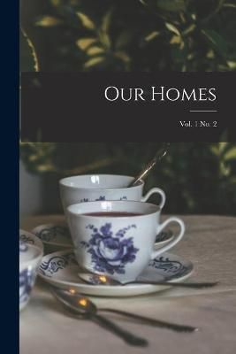 Our Homes; Vol. 1 no. 2 By Anonymous 9781014887436 (Paperback)