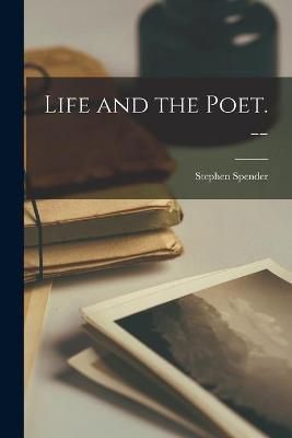 Life and the Poet. -- By Stephen 1909- Spender 9781014899101
