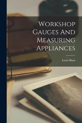 Workshop Gauges And Measuring Appliances By Louis Burn 9781014900920