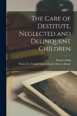 Care of Destitute, Neglected and Delinquent Children By Folks