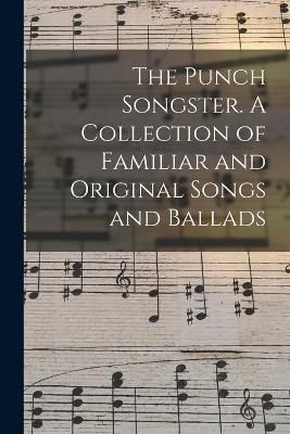 Punch Songster. A Collection of Familiar and Original Songs and Ballads