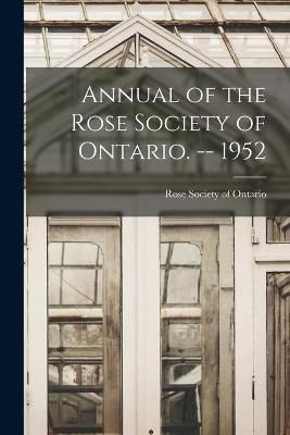 Annual of the Rose Society of Ontario. -- 1952 9781014932211