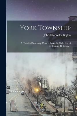 York Township; a Historical Summary. Pictures From the Collection of Melbourne H. Bryce. --