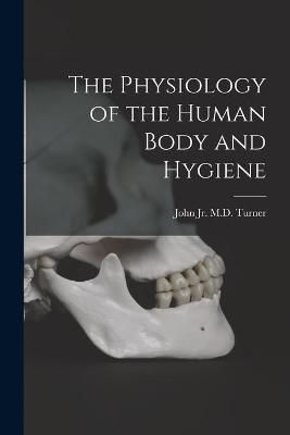 Physiology of the Human Body and Hygiene By Turner 9781014947468