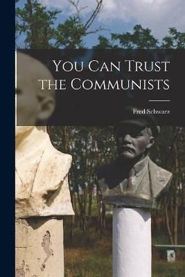 You Can Trust the Communists By Fred 1913-2009 Schwarz 9781014949028
