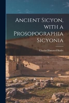Ancient Sicyon, With a Prosopographia Sicyonia 9781014957337