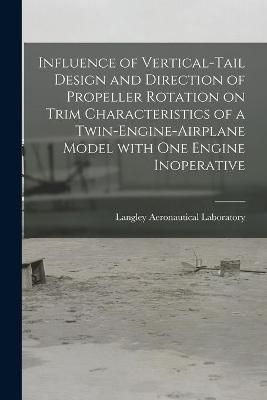 Influence of Vertical-Tail Design and Direction of Propeller Rotation on Trim Characteristics of a Twin-Engine-Airplane Model With One Engine ...
