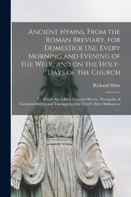 Ancient Hymns, From the Roman Breviary, for Domestick Use, Every Morning and Evening of the Week, and on the Holy-days of the Church